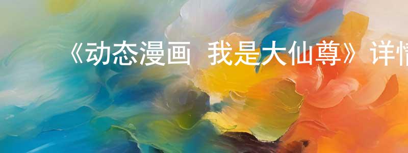 ﻿曹语的个人主页,﻿《动态漫画·我是大仙尊》详情介绍_动态漫画·我是大仙尊已完结在线观看_动态漫画·我是大仙尊迅雷下载_国漫